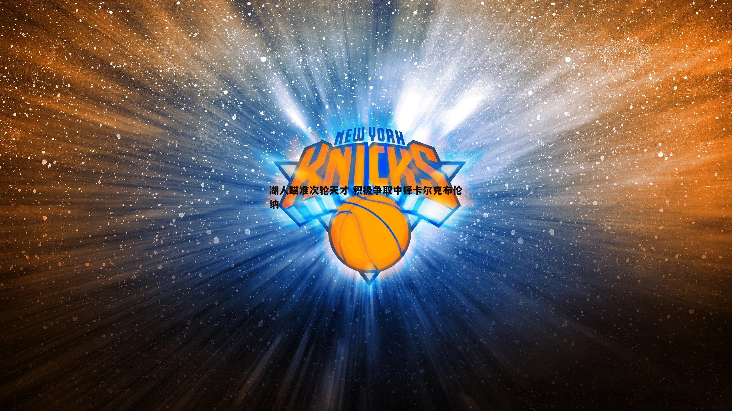 湖人瞄准次轮天才 积极争取中锋卡尔克布伦纳