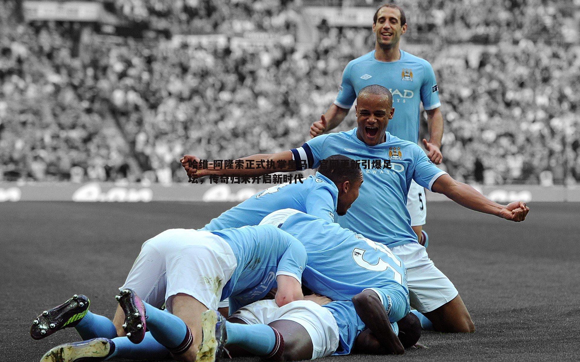 哈维-阿隆索正式执掌皇马!官网更新引爆足坛,传奇归来开启新时代