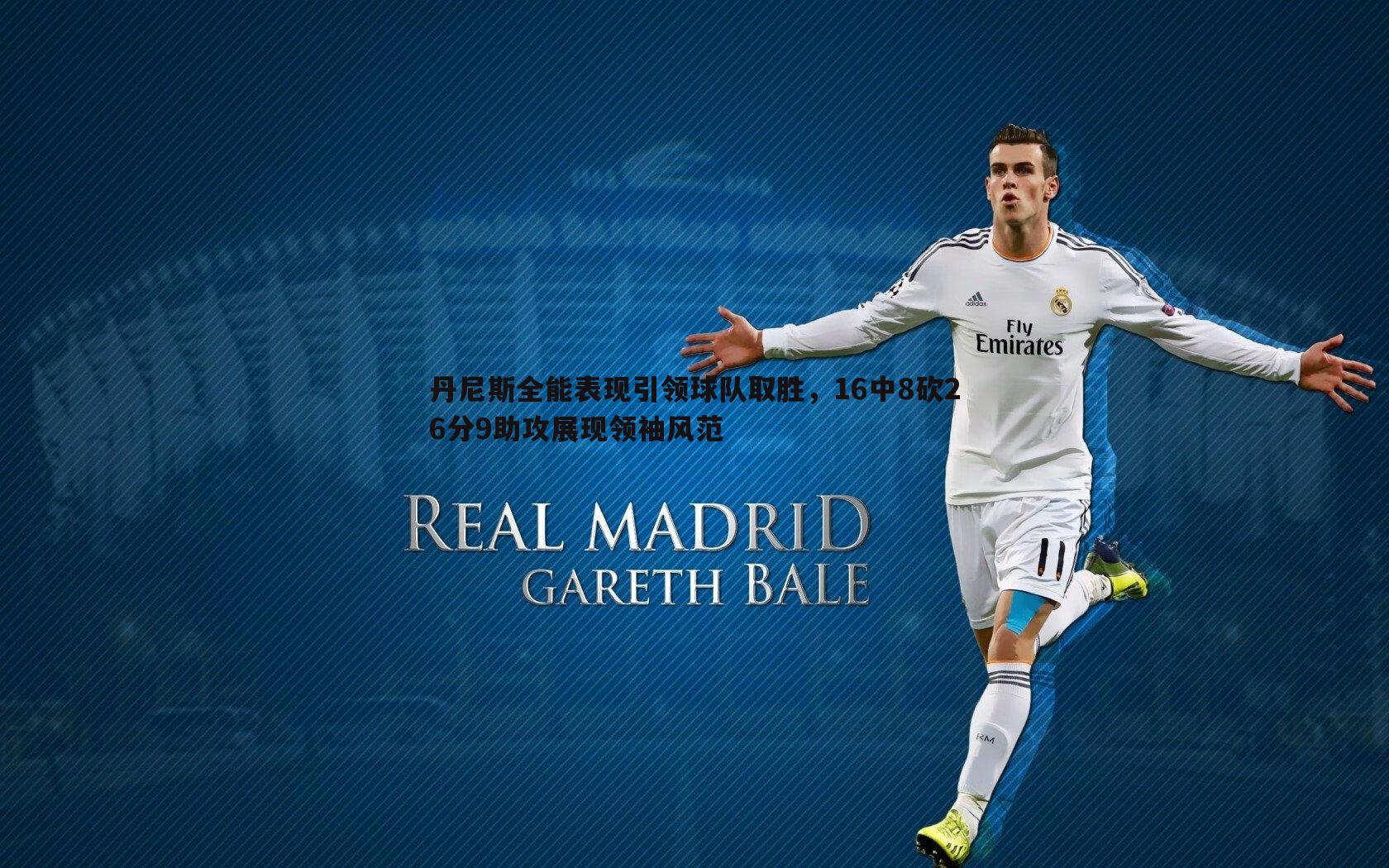 丹尼斯全能表现引领球队取胜，16中8砍26分9助攻展现领袖风范